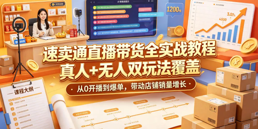 速卖通直播带货全实战教程，真人+无人双玩法覆盖，从0开播到爆单，带动店铺销量增长 - 项目资源网
