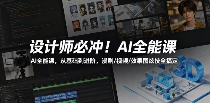 设计师必冲！AI全能课，从基础到进阶，漫剧/视频/效果图炫技全搞定 - 项目资源网
