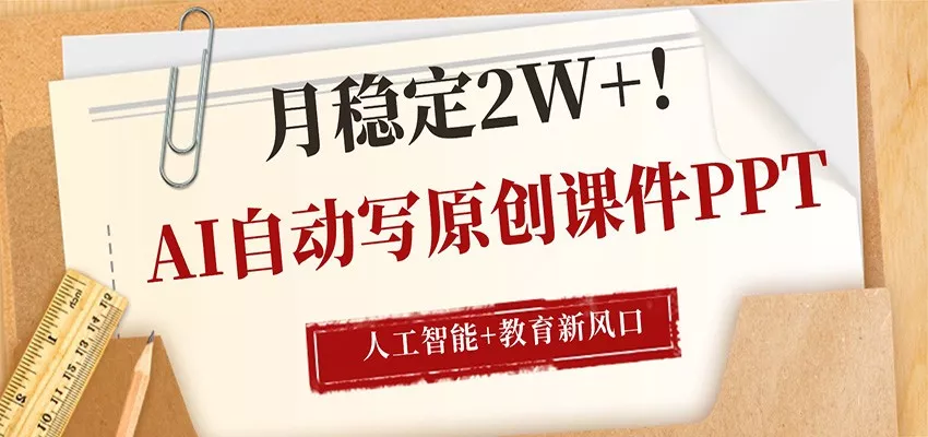 AI自动写原创课件PPT，人工智能+教育新AI风口，月稳定2W+ - 项目资源网