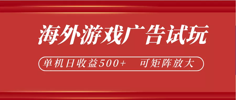 最新海外游戏广告试玩，24小时脚本全自动挂机，单机日收益500+，可矩阵放大 - 项目资源网