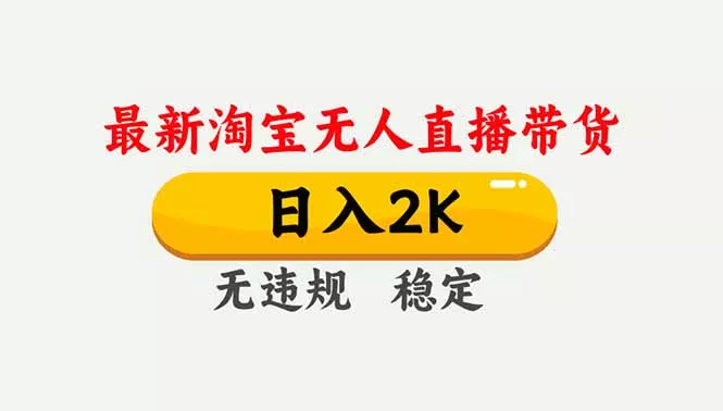 淘宝无人直播【最新】，独家技术，日入2K+，无违规无封号，可矩阵，长期稳定 - 项目资源网