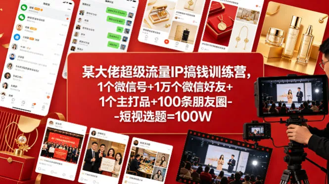 某大佬超级流量IP搞钱训练营,1个微信号+1万个微信好友+1个主打品+100条朋友圈-短视选题=100W 某大佬超级流量IP搞钱训练营,1个微信号+1万个微信好友+1个主打品+100条朋友圈-短视选题=100W