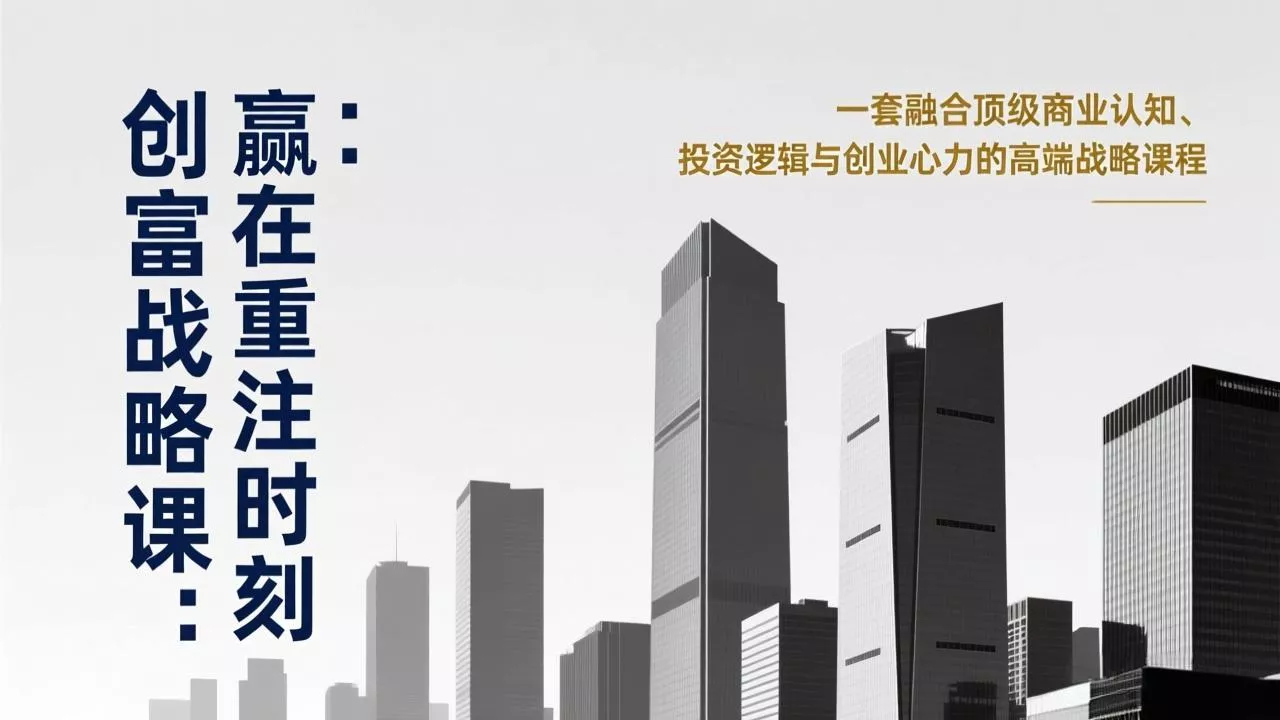 《创富战略课:赢在重注时刻》一套融合顶级商业认知、投资逻辑与创业心力的高端战略课程 《创富战略课:赢在重注时刻》一套融合顶级商业认知、投资逻辑与创业心力的高端战略课程