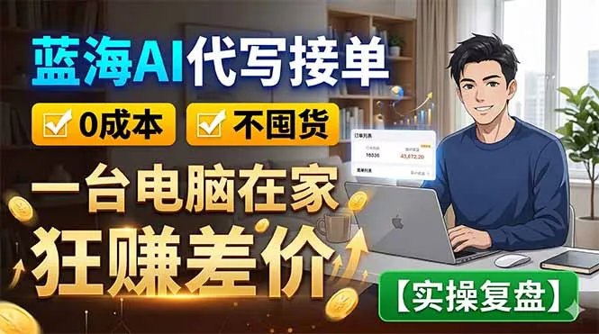 蓝海AI代写接单：0成本不囤货，一台电脑在家狂赚差价【实操复盘】 - 项目资源网