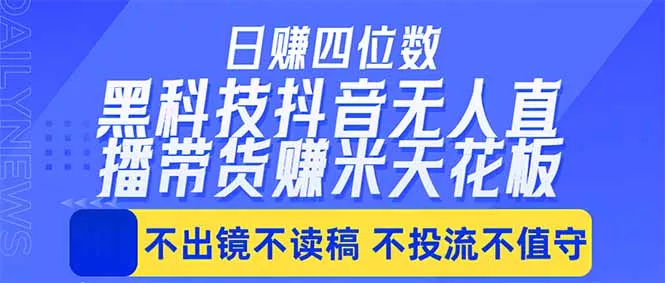 日入四位数!!最新黑科技抖音无人直播带货赚钱天花板,不出镜,不读稿,不投流,不值守,手… 日入四位数!!最新黑科技抖音无人直播带货赚钱天花板,不出镜,不读稿,不投流,不值守,手…