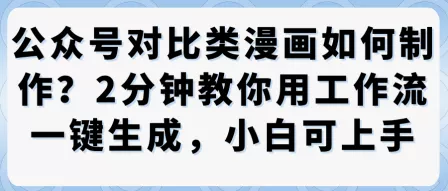 公众号对比类漫画制作教学，2分钟教你用工作流一键生成，小白可上手 - 项目资源网