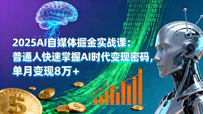 2025AI自媒体掘金实战课：普通人快速掌握AI时代变现密码，单月变现8万+ - 项目资源网