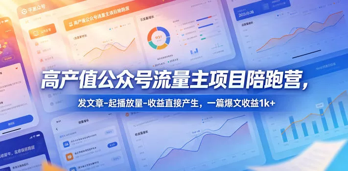 高产值公众号流量主项目陪跑营,发文章-起播放量-收益直接产生,一篇爆文收益1k+ 高产值公众号流量主项目陪跑营,发文章-起播放量-收益直接产生,一篇爆文收益1k+