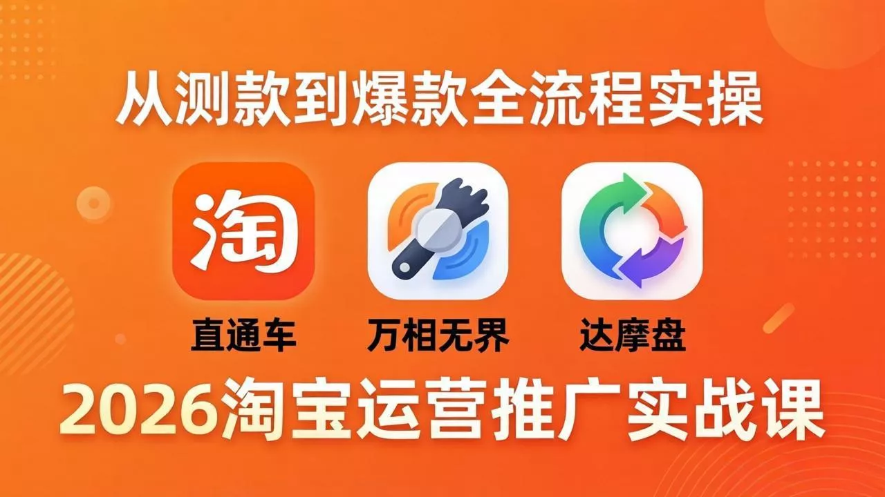 2026淘宝运营推广实战课-更新4月20:直通车 + 万相无界 + 达摩盘,从测款到爆款全流程实操 2026淘宝运营推广实战课-更新4月20:直通车 + 万相无界 + 达摩盘,从测款到爆款全流程实操