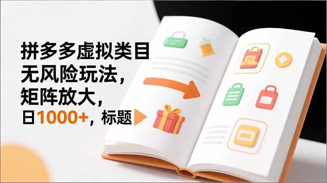新手必看｜拼多多虚拟类目无风险玩法，矩阵放大，日1000+ - 项目资源网