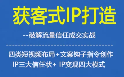 获客型IP打造,破解流量信任成,四类短视频布局+文案钩子指令创作IP三大信任状+IP变现四大模式 获客型IP打造,破解流量信任成,四类短视频布局+文案钩子指令创作IP三大信任状+IP变现四大模式
