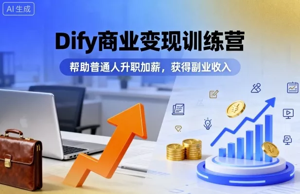 Dify商业变现训练营，帮助普通人升职加薪，获得副业收入 - 项目资源网
