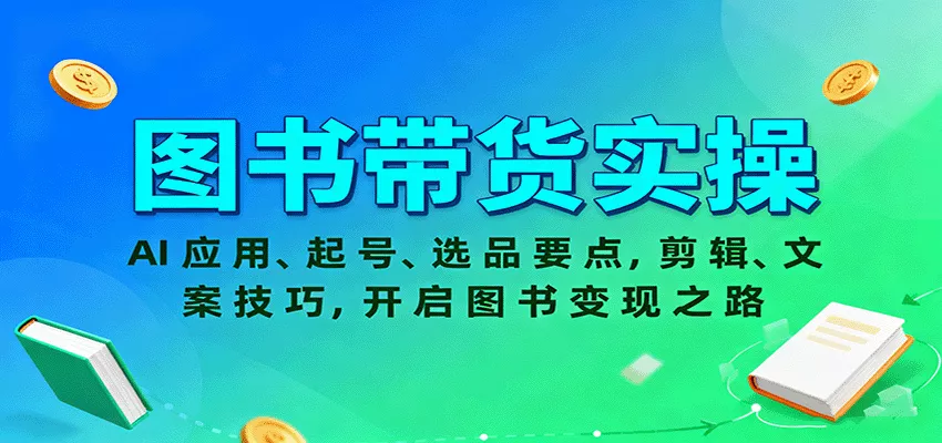 图书带货实操，AI应用、起号、选品要点，剪辑、文案技巧，开启图书变现之路 - 项目资源网