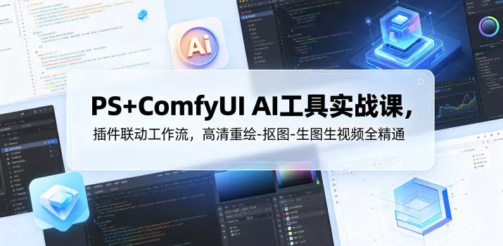 PS+ComfyUI AI工具实战课,插件联动工作流,高清重绘-抠图-生图生视频全精通 PS+ComfyUI AI工具实战课,插件联动工作流,高清重绘-抠图-生图生视频全精通