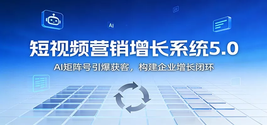 短视频营销增长系统5.0：AI 矩阵号引爆获客，构建企业增长闭环 - 项目资源网