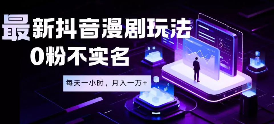 最新蓝海风口项目，抖音漫剧，0粉不实名每天一小时，月入1W+【揭秘】 - 项目资源网