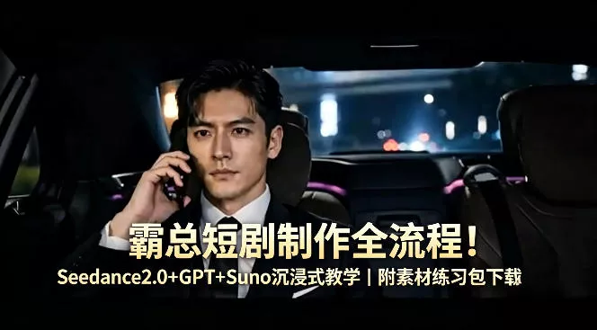 霸总短剧制作全流程!Seedance2.0+GPT+Suno沉浸式教学|附素材练习包下载 霸总短剧制作全流程!Seedance2.0+GPT+Suno沉浸式教学|附素材练习包下载