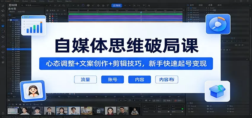 自媒体思维破局课：心态调整+文案创作+剪辑技巧，新手快速起号变现 - 项目资源网