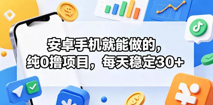 安卓手机就能做的,纯0撸项目,每天稳定30+ 安卓手机就能做的,纯0撸项目,每天稳定30+