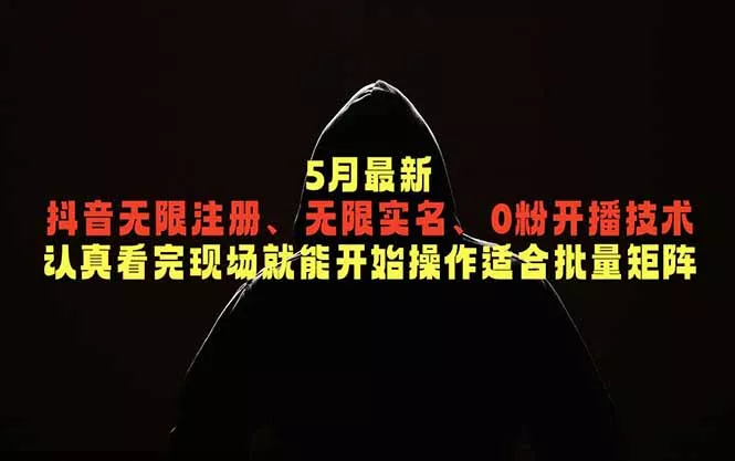 5月最新抖音无限注册、无限实名、0粉开播技术,认真看完现场就能开始操作,适合批量矩阵 5月最新抖音无限注册、无限实名、0粉开播技术,认真看完现场就能开始操作,适合批量矩阵