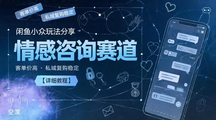 闲鱼小众玩法分享,情感咨询赛道,客单价高,私域复购稳定【详细教程】 闲鱼小众玩法分享,情感咨询赛道,客单价高,私域复购稳定【详细教程】