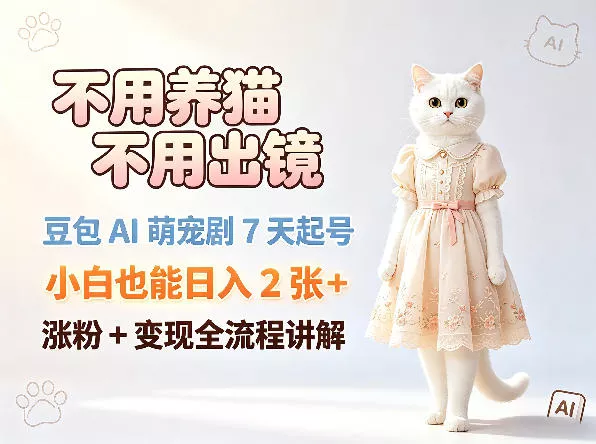 不用养猫不用出镜,豆包AI萌宠剧7天起号,小白也能日入2张+,涨粉+变现全流程讲解 不用养猫不用出镜,豆包AI萌宠剧7天起号,小白也能日入2张+,涨粉+变现全流程讲解