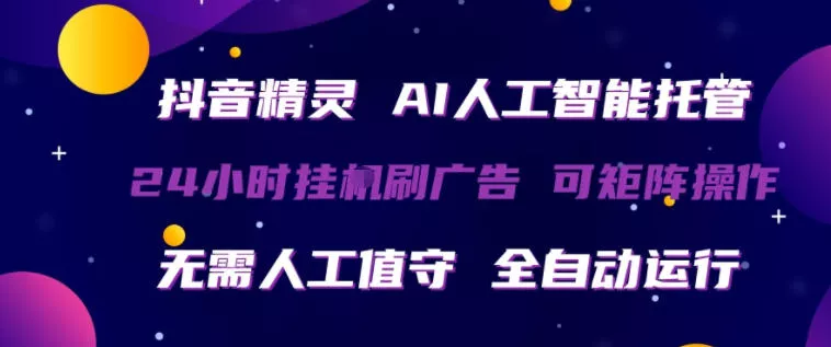 抖音精灵AI人工智能托管,24小时全自动刷广告,无需人工值守,可矩阵操作【揭秘】 抖音精灵AI人工智能托管,24小时全自动刷广告,无需人工值守,可矩阵操作【揭秘】