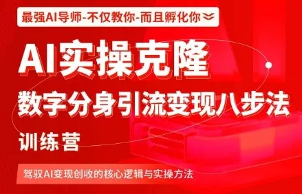 AI实操克隆:数字分身引流变现八步法训练营,驾驭AI变现创收的核心逻辑与实操方法