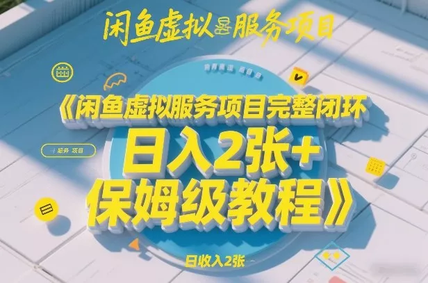 闲鱼虚拟服务项目完整闭环,日入2张+保姆级教程 闲鱼虚拟服务项目完整闭环,日入2张+保姆级教程