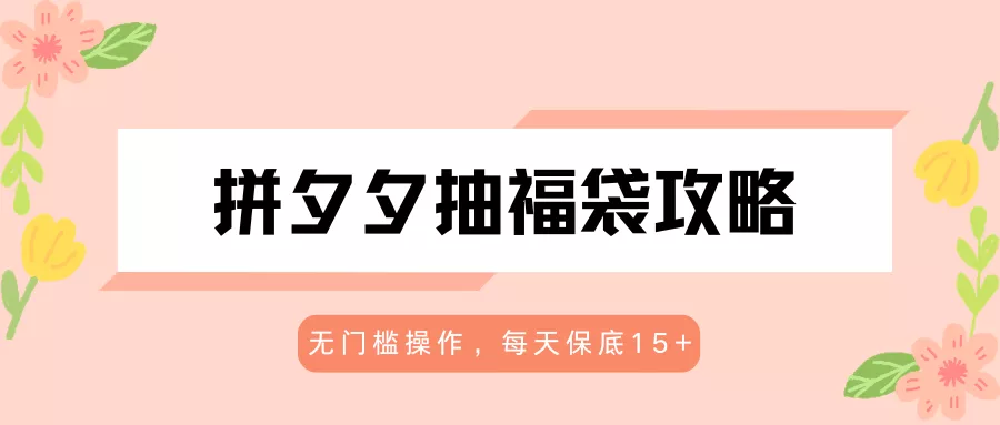 拼夕夕抽福袋攻略，无门槛操作，每天保底15+ - 项目资源网