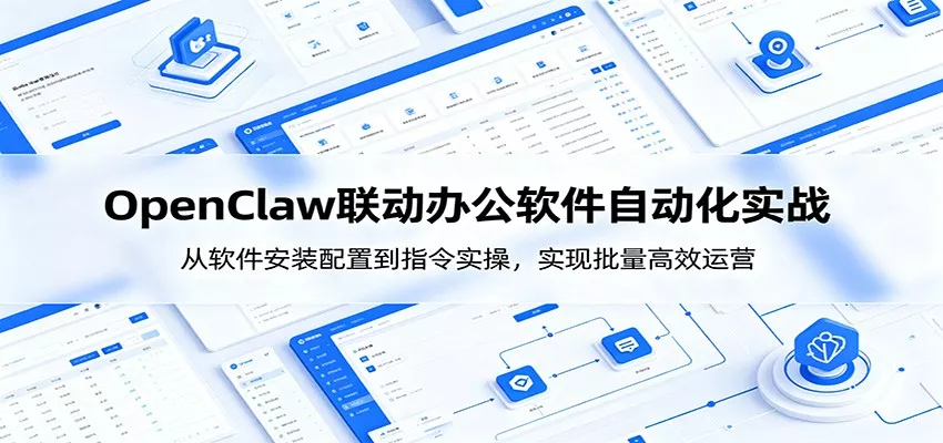OpenClaw自动化实操课：从软件安装配置到指令实操，实现批量高效运营 - 项目资源网