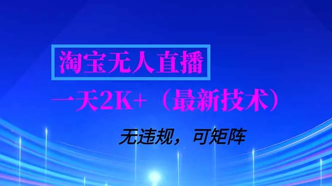 淘宝无人直播【最新技术】,独家方法,一天搞2K+,无违规封号,支持矩阵操作,长期稳定 淘宝无人直播【最新技术】,独家方法,一天搞2K+,无违规封号,支持矩阵操作,长期稳定