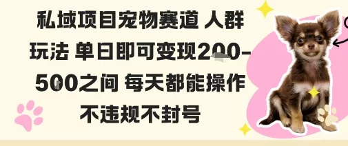 私域宠物项目赛道人群玩法单日即可变现2-5张之间每天都能操作不违规不封号 - 项目资源网