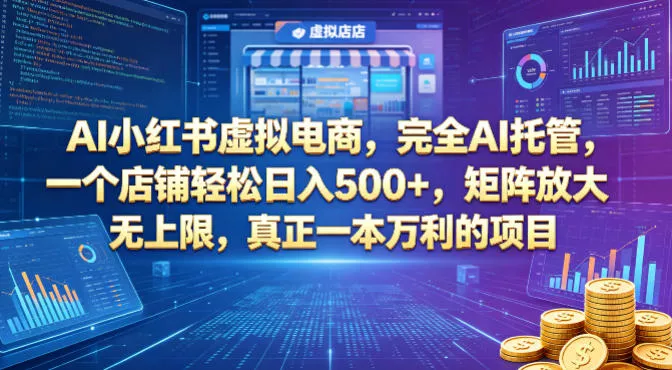 AI小红书虚拟电商，完全AI托管，一个店铺轻松日入500+，矩阵放大无上限，真正一本万利的项目【揭秘】 - 项目资源网