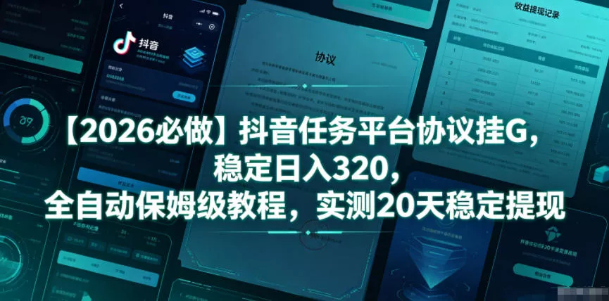 【2026必做】抖音任务平台协议挂G,稳定日入320,全自动保姆级教程,实测20天稳定提现【揭秘】 【2026必做】抖音任务平台协议挂G,稳定日入320,全自动保姆级教程,实测20天稳定提现【揭秘】