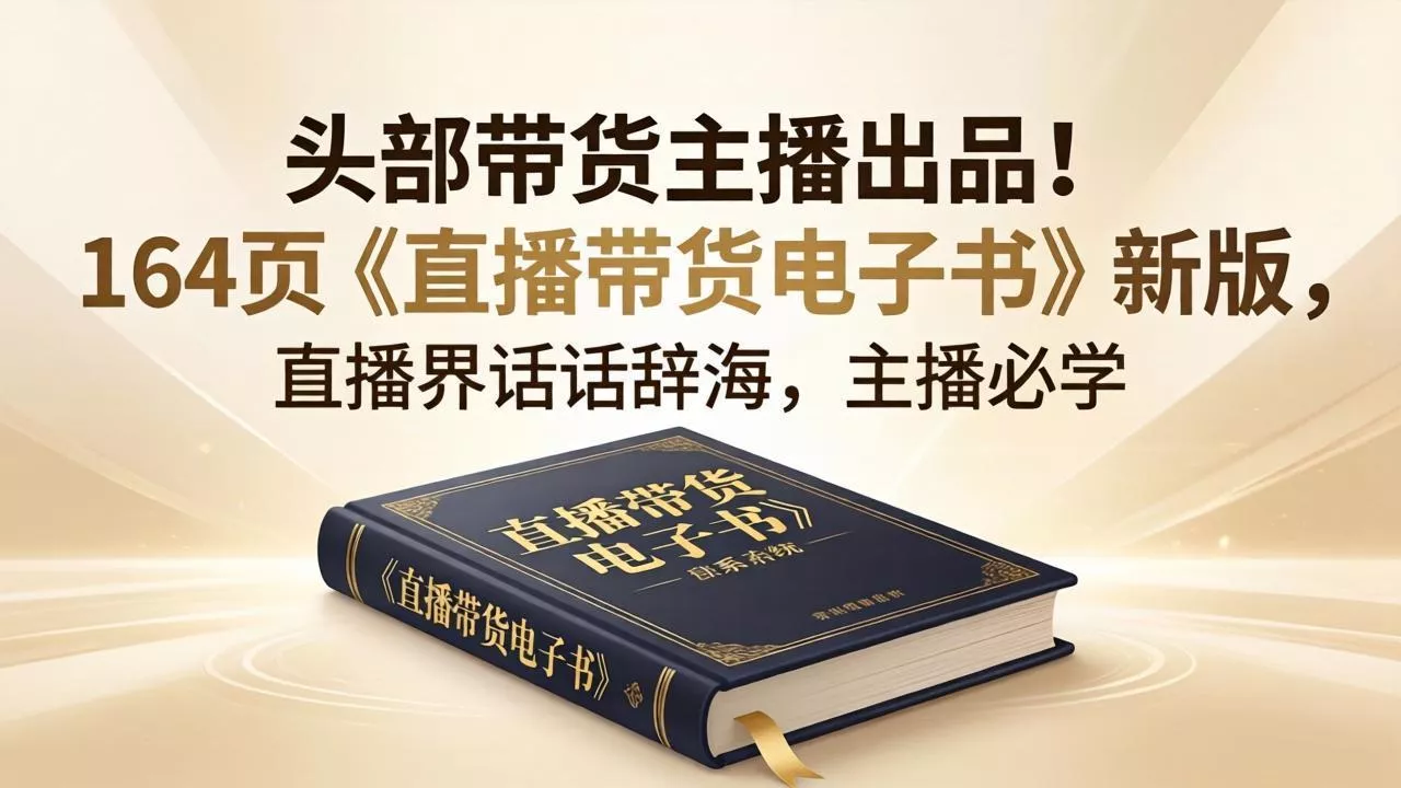 头部带货主播出品!164页《直播带货电子书》新版,直播界话术辞海,主播必学 头部带货主播出品!164页《直播带货电子书》新版,直播界话术辞海,主播必学