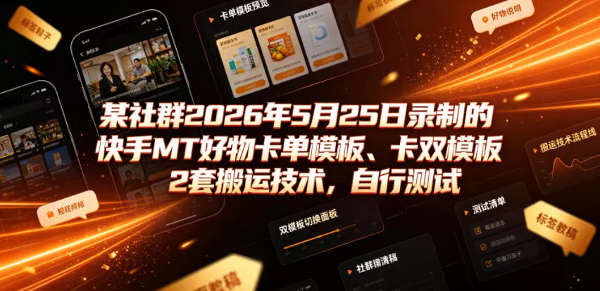 某社群2026年5月25日录制的快手MT好物卡单模板、卡双模板2套搬运技术,自行测试 某社群2026年5月25日录制的快手MT好物卡单模板、卡双模板2套搬运技术,自行测试