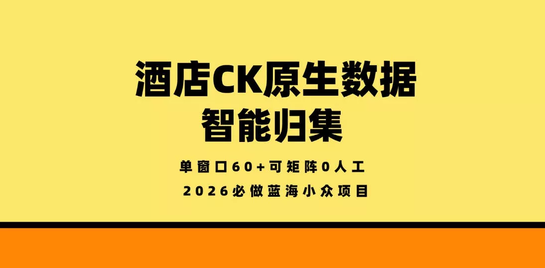 酒店CK原生数据智能归集,单窗口60+可矩阵0人工,2026必做蓝海小众项目【揭秘】 酒店CK原生数据智能归集,单窗口60+可矩阵0人工,2026必做蓝海小众项目【揭秘】