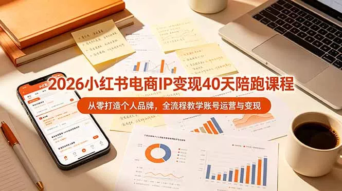 2026小红书电商IP变现40天陪跑课程-11期,从零打造个人品牌,全流程教学账号运营与变现 2026小红书电商IP变现40天陪跑课程-11期,从零打造个人品牌,全流程教学账号运营与变现