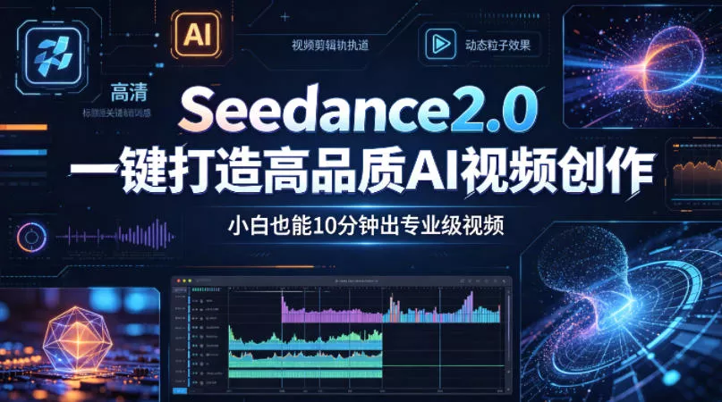 Seedance2.0一键打造高品质AI视频创作，小白也能10分钟出专业级视频 - 项目资源网