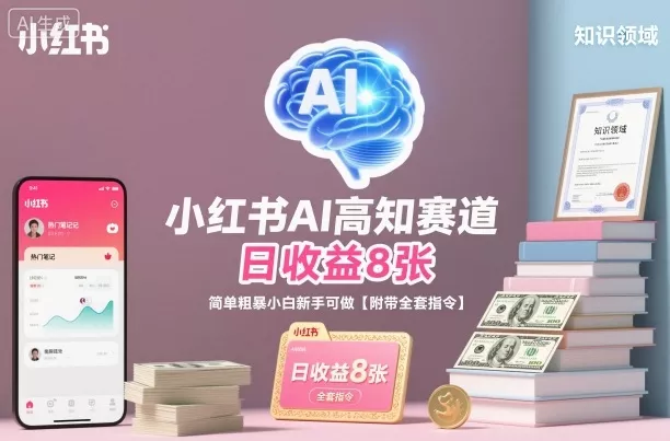小红书AI高知赛道，日收益8张，简单粗暴小白新手可做【附带全套指令】 - 项目资源网