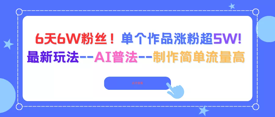 6天6W粉丝！单个作品涨粉超5W!最新玩法–AI普法–制作简单流量高 - 项目资源网