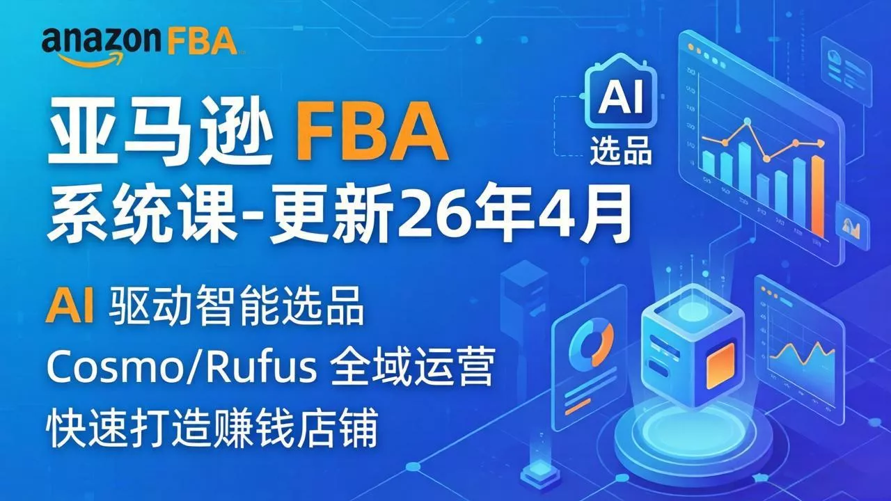 亚马逊 FBA 系统课程(更新26年4月 亚马逊 FBA 系统课程(更新26年4月