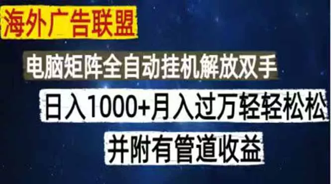 海外广告联盟每天几分钟日入1000+无脑操作,可矩阵并附有管道收益 海外广告联盟每天几分钟日入1000+无脑操作,可矩阵并附有管道收益