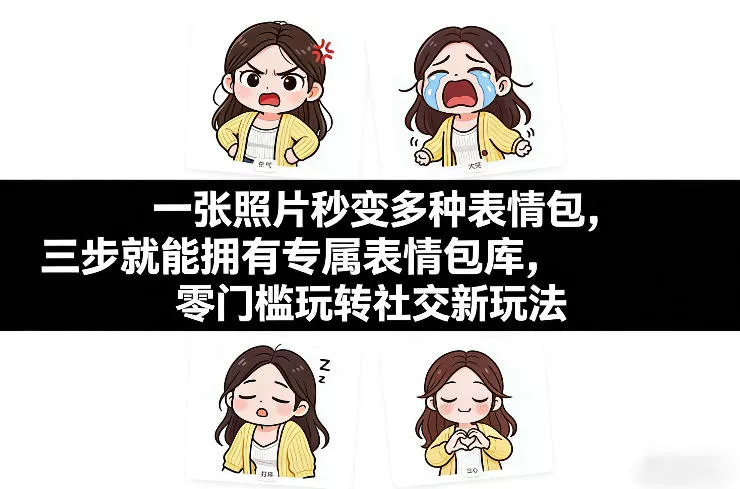 一张照片秒变多种表情包，三步就能拥有专属表情包库，零门槛玩转社交新玩法【文档】 - 项目资源网