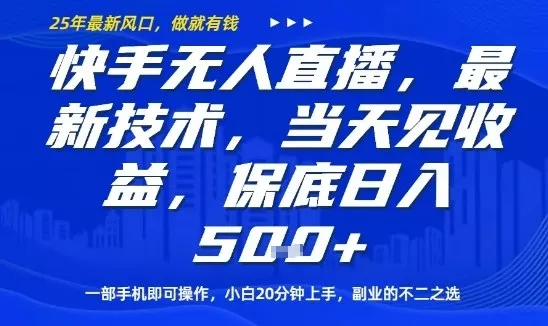 快手无人直播最新技术,当天见收益,一部手机即可操作,保底日入5张,副业的不二之选【揭秘】