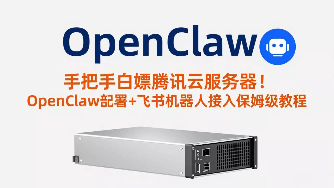 手把手白嫖腾讯云服务器!OpenClaw部署+飞书机器人接入保姆级教程 手把手白嫖腾讯云服务器!OpenClaw部署+飞书机器人接入保姆级教程