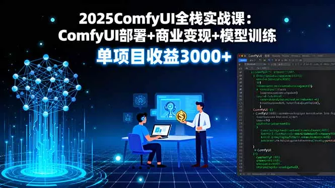 2025ComfyUI全栈实战课：ComfyUI部署+商业变现+模型训练，单项目收益3000+ - 项目资源网