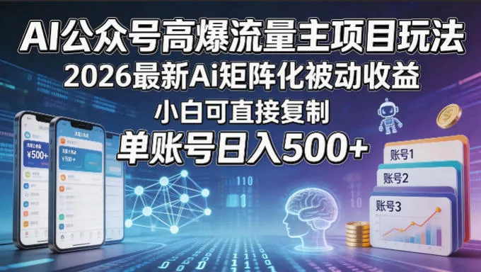 AI公众号高爆流量主项目玩法,2026最新Ai矩阵化被动收益,小白可直接复制,单账号日入500+ AI公众号高爆流量主项目玩法,2026最新Ai矩阵化被动收益,小白可直接复制,单账号日入500+