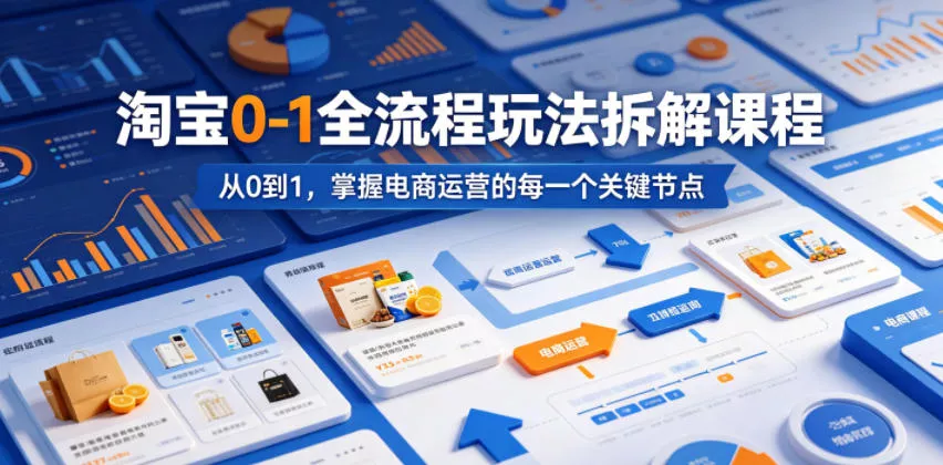 淘宝0-1全流程玩法拆解课程,从0到1,掌握电商运营的每一个关键节点 淘宝0-1全流程玩法拆解课程,从0到1,掌握电商运营的每一个关键节点